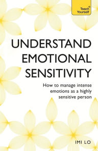 Title: Emotional Sensitivity and Intensity: How to Manage Intense Emotions as a Highly Sensitive Person, Author: Imi Lo