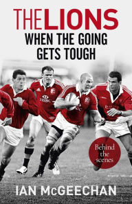 Title: The Lions: When the Going Gets Tough: Behind the scenes, Author: Ian McGeechan