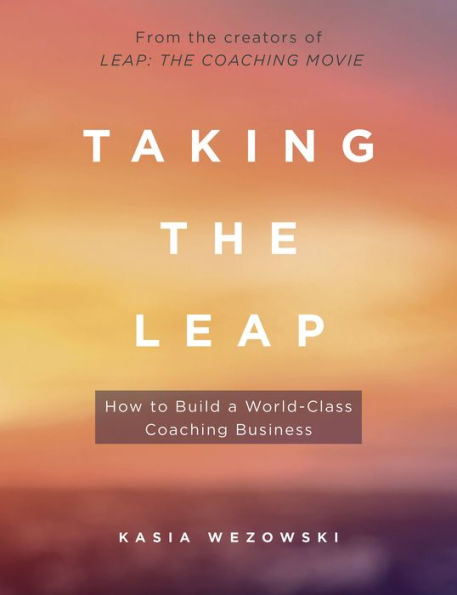 Taking the Leap: How to Build a World-Class Coaching Business