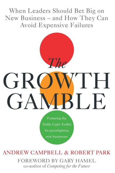 Growth Gamble: When Business Leaders Should Bet Big on New Businesses-and How They Can Avoid Expensive Failures