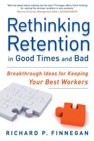 Title: Rethinking Retention in Good Times and Bad: Breakthrough Ideas for Keeping your Best Workers, Author: Richard P. Finnegan