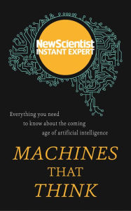 Title: Machines that Think: Everything you need to know about the coming age of artificial intelligence, Author: New Scientist