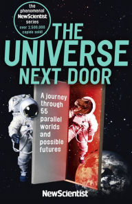 Title: The Universe Next Door: A Journey through 55 Alternative Realities, Parallel Worlds and Possible Futures, Author: New Scientist