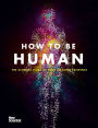 How to be Human: Consciousness, Language and 48 More Things that Make You You