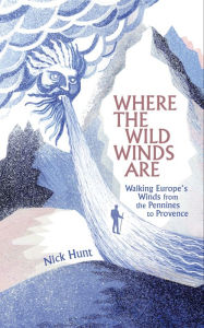 Title: Where the Wild Winds Are: Walking Europe's Winds from the Pennines to Provence, Author: Nick Hunt