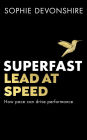 Superfast: Lead at speed - Shortlisted for Best Leadership Book at the Business Book Awards