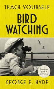 Title: Teach Yourself Bird Watching: The classic guide to ornithology, Author: GE Hyde