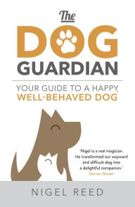 Title: The Dog Guardian: Your Guide to a Happy, Well-Behaved Dog, Author: Nigel Reed