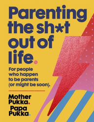 Title: Parenting The Sh*t Out Of Life: For people who happen to be parents (or might be soon)., Author: Anna Whitehouse