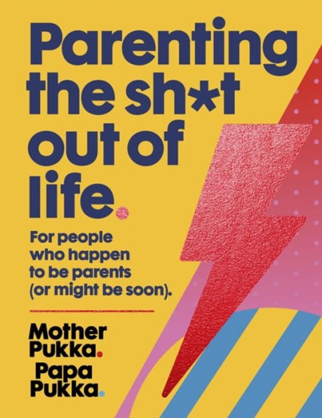 Parenting The Sh*t Out Of Life: For people who happen to be parents (or might soon).