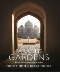 Title: Paradise Gardens: The world's most beautiful Islamic gardens, Author: Monty Don