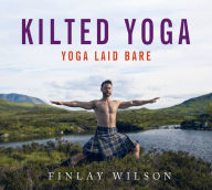 Title: Kilted Yoga: yoga laid bare, Author: Finlay Wilson