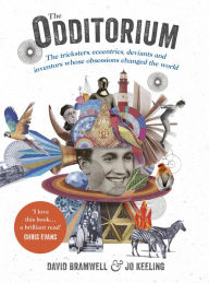 Title: The Odditorium: The Tricksters, Eccentrics, Deviants and Inventors Whose Obsessions Changed the World, Author: David Bramwell