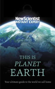 Title: This is Planet Earth: Your ultimate guide to the world we call home, Author: New Scientist