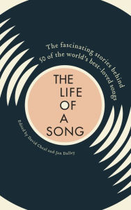 Title: Life of a Song: The Fascinating Stories Behind 50 of the World's Best-Loved Songs, Author: Jan  Dalley