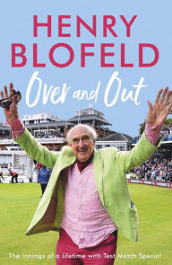 Title: Over and Out: My Innings of a Lifetime with Test Match Special: Memories of Test Match Special from a broadcasting icon, Author: Henry Blofeld