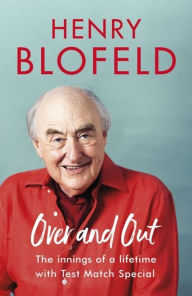 Title: Over and Out: My Innings of a Lifetime with Test Match Special: Memories of Test Match Special from a broadcasting icon, Author: Henry Blofeld
