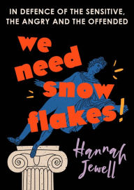 Title: We Need Snowflakes: In defence of the sensitive, the angry and the offended. As featured on R4 Woman's Hour, Author: Hannah Jewell