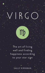 Title: Virgo: The Art of Living Well and Finding Happiness According to Your Star Sign, Author: Sally Kirkman