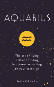 Textbooknova: Aquarius: The Art of Living Well and Finding Happiness According to Your Star Sign 9781473676633 in English by Sally Kirkman