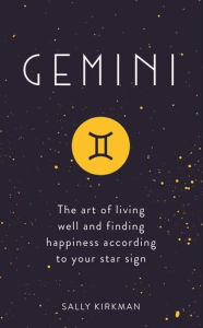 Title: Gemini: The Art of Living Well and Finding Happiness According to Your Star Sign, Author: Sally Kirkman