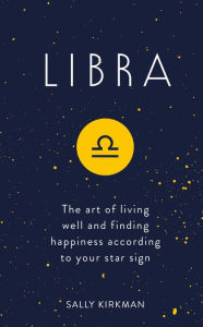 Title: Libra: The Art of Living Well and Finding Happiness According to Your Star Sign, Author: Sally Kirkman