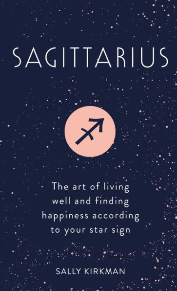 Sagittarius: The Art of Living Well and Finding Happiness According to Your Star Sign