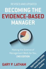 Title: Becoming the Evidence-Based Manager, 2nd Edition: Making the Science of Management Work for You, Author: Gary Latham