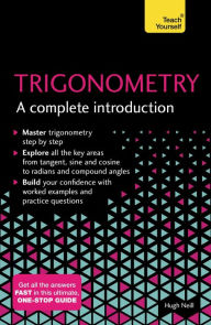 Title: Trigonometry: A Complete Introduction: The Easy Way to Learn Trig, Author: Hugh Neill