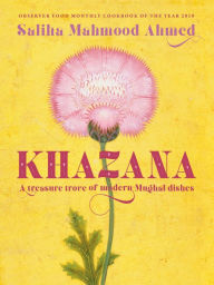 Title: Khazana: An Indo-Persian cookbook with recipes inspired by the Mughals, Author: Saliha Mahmood Ahmed