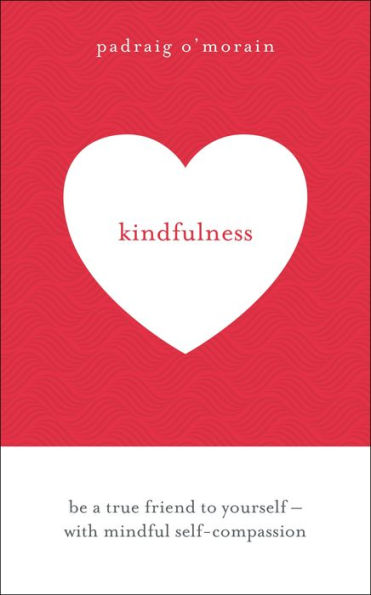 Kindfulness: Be a true friend to yourself - with mindful self-compassion