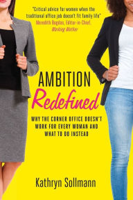 Title: Ambition Redefined: Why the Corner Office Doesn't Work for Every Woman & What to Do Instead, Author: Kathryn Sollmann