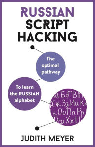 Title: Russian Script Hacking: The optimal pathway to learning the Russian alphabet, Author: Judith Meyer