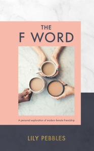 Ebook torrents free downloads The F Word: A personal exploration of modern female friendship by Lily Pebbles