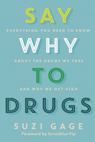 Title: Say Why to Drugs: Everything You Need to Know About the Drugs We Take and Why We Get High, Author: Suzi Gage