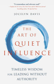 Title: The Art of Quiet Influence: Timeless Wisdom for Leading without Authority, Author: Jocelyn Davis