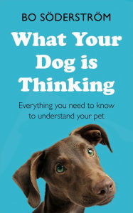 Title: What Your Dog Is Thinking: Everything you need to know to understand your pet, Author: Bo Söderström