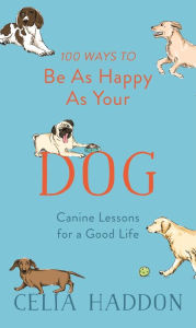 Title: 100 Ways to Be As Happy As Your Dog, Author: Celia Haddon