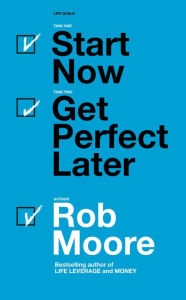 Title: Start Now. Get Perfect Later, Author: Rob Moore