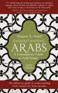 Title: Understanding Arabs, 6th Edition: A Contemporary Guide to Arab Society, Author: Margaret K. Nydell