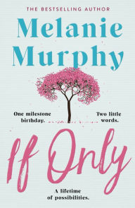 Title: If Only: One milestone birthday, two little words, a lifetime of possibilities, Author: Melanie Murphy