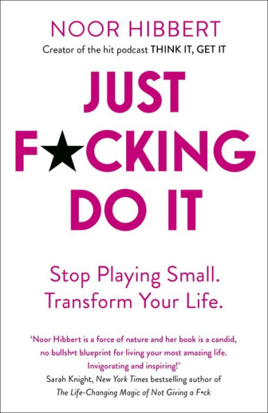 Just F*cking Do It: Stop Playing Small. Transform Your Life.