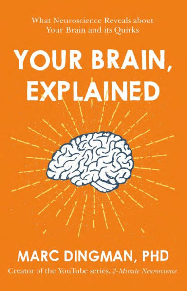 Your Brain, Explained: What Neuroscience Reveals About Your Brain and its Quirks