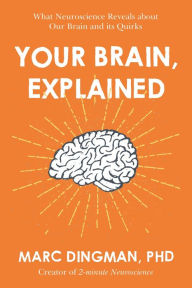 Title: Your Brain, Explained: What Neuroscience Reveals About Your Brain and its Quirks, Author: Marc Dingman