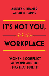 Title: It's Not You It's The Workplace: Women's Conflict at Work and the Bias that Built It, Author: Andrea S. Kramer