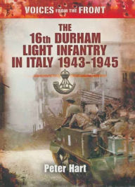 Title: The 16th Durham Light Infantry in Italy, 1943-1945, Author: Peter Hart