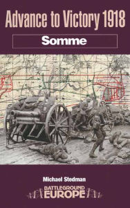 Title: Advance to Victory, 1918: Somme, Author: Michael Stedman