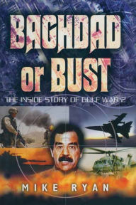 Title: Baghdad or Bust: The Inside Story of Gulf War 2, Author: Mike Ryan