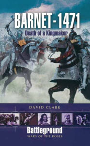 Title: Barnet 1471: Death of a Kingmaker, Author: David Clark