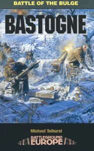 Title: Bastogne: Battle of the Bulge, Author: Michael Tolhurst